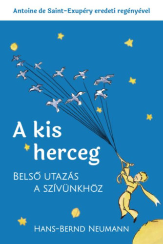 Hans-Bernd Neumann Antoine de Saint-Exupry - A kis herceg - Bels utazs a szvnkhz