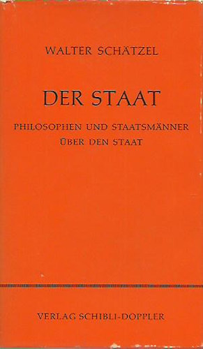 Walter Schatzel - Der Staat - Was Staatsmänner, Politiker und Philosophen über den Staat und seine Probleme gesagt haben.