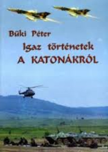 Büki Péter - Igaz történetek a katonákról