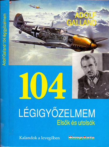 Adolf Galland - 104 l�gigy�zelmem - Els�k �s utols�k