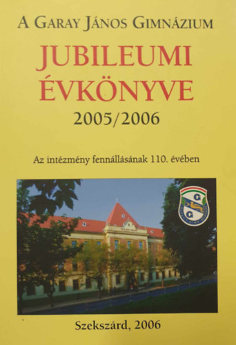 A Garay János Gimnázium Jubileumi Évkönyve 2005/2006