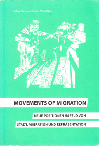 Sabine Hess und Torsten Nser  (Hg.) - MOVEMENTS OF MIGRATION. NEUE POSITIONEN IM FELD VON  STADT, MIGRATION UND REPRSENTATION