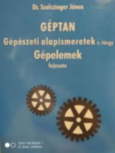 Dr. Szalczinger János - Gépészeti alapismeretek c. tantárgy Gépelemek fejezete