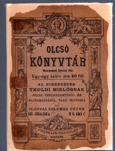 Ilosvai Selymes Péter; Szilády Áron (szerk.) - Az hiresneves Tholdi Miklósnak jeles cselekedetiről és bajnokságáról való historia (Olcsó könyvtár)