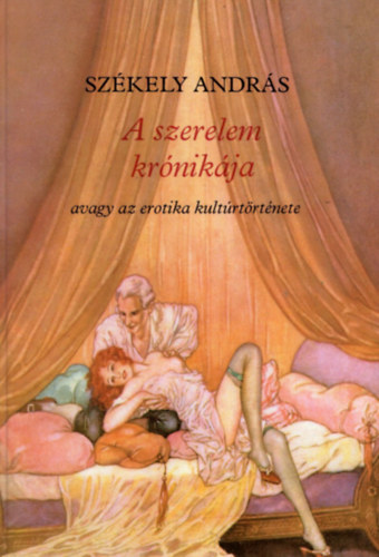 Szkely Andrs - A szerelem krnikja avagy az  erotika kultrtrtnete