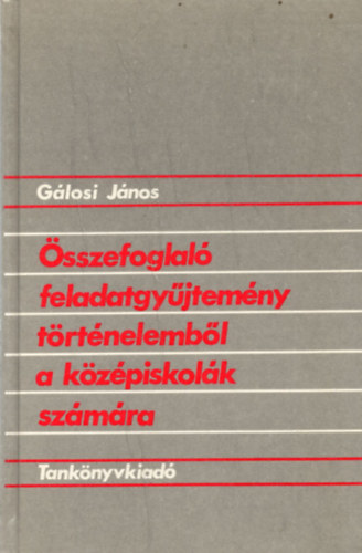 Glosi Jnos - sszefoglal feladatgyjtemny trtnelembl a kzpiskolk szmra