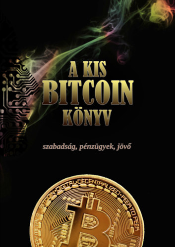 Luis Buenaventura, Alex Gladstein, Lily Liu, Lloyd Alexander, Alejandro Machado, Jimmy Song, Alena Vranova Timi Ajiboye - A kis Bitcoin knyv - szabadsg, pnzgyek, jv