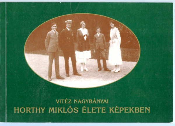 Vuray Gyrgy  (szerk.) - Vitz nagybnyai Horthy Mikls lete kpekben