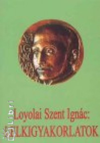 Loyolai Szent Ign�c - Lelkigyakorlatok