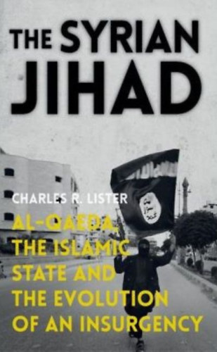 Charles R. Lister - The Syrian Jihad - Al-Qaeda, the Islamic State and the Evolution of an Insurgency