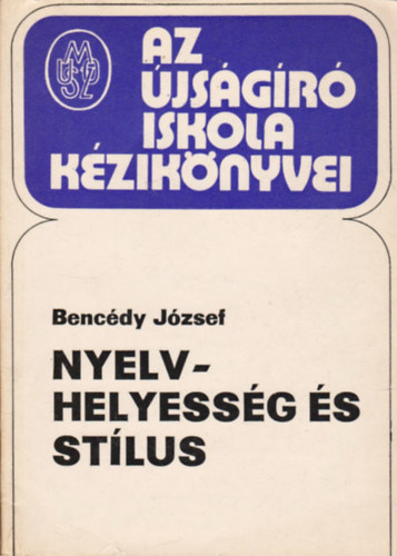 Bencéfdy József - Nyelvhelyesség és stílus (Az újságíró iskola kézikönyvei)
