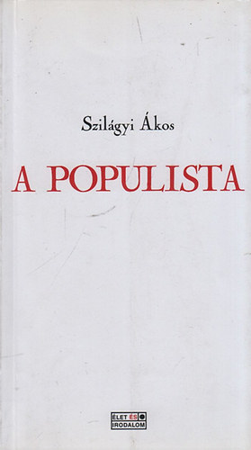 Szilágyi Ákos - A populista (A politikai varázsmese morfológiája)