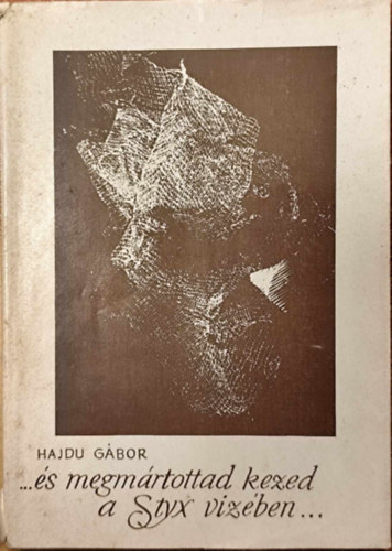 Hajdu Gábor - ... és megmártottad kezed a Styx vizében