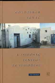 Goldziher Ignác - A zsidóság lényege és fejlődése