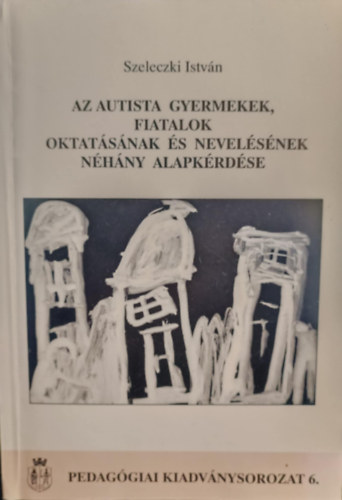 Az autista gyermekek, fiatalok oktat�s�nak �s nevel�s�nek n�h�ny alapk�rd�se