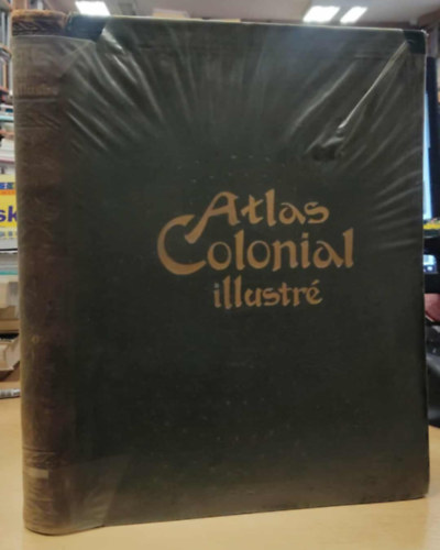 ATLAS COLONIAL Illustr� G�ographie, Voyages & Conquetes (Illusztr�lt gyarmati atlasz: F�ldrajz, utaz�s �s h�d�t�sok francia nyelven)