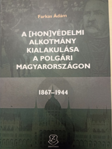 Farkas �d�m - A [hon]v�delmi alkotm�ny kialakul�sa a polg�ri Magyarorsz�gon (1867-1944)
