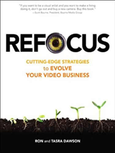 Tasra Dawson Ron Dawson - Refocus: Cutting-Edge Strategies to Evolve Your Video Business (Peachpit Press)