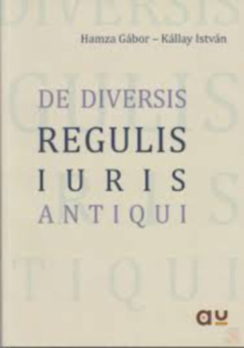 Kállay István; Hamza Gábor - De diversis regulis iuris antiqui - A Digesta 50.17. regulái (latinul és magyarul)