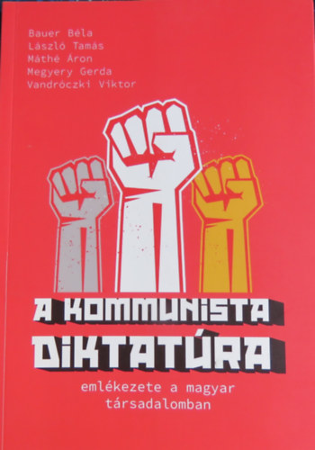 L�szl� Tam�s, M�th� �ron, Megyery Gerda, Vandr�czki Viktor Bauer B�la - A kommunista diktat�ra eml�kezete a magyar t�rsadalomban