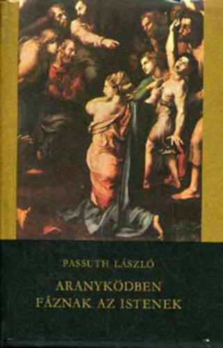 Passuth L�szl� - Aranyk�dben f�znak az istenek   - teljes kiad�a
