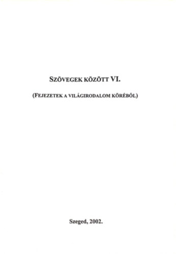 Sz�vegek K�z�tt VI. (Fejezetek a vil�girodalom k�z�b�l)