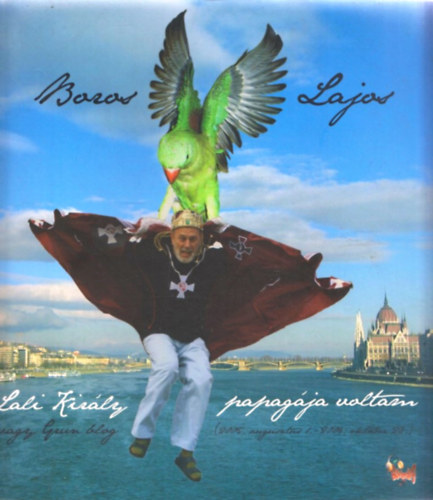 Boros Lajos - Lali Kir�ly papag�ja voltam avagy Gr�n Blog