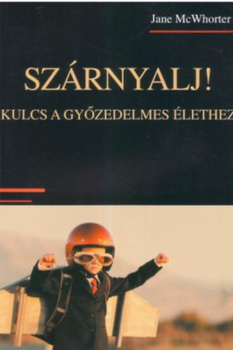 Jane McWhorter - Szárnyalj! - Kulcs a győzedelmes élethez