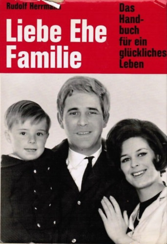 Liebe, Ehe, Familie - Ein Handbuch des glcklichen Lebens