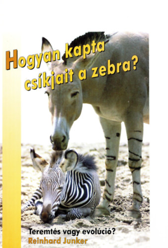 Reinhard Junker - Hogyan kapta cskjait a zebra? Teremts vagy evolci?
