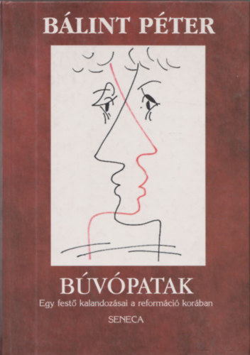 B�lint P�ter - B�v�patak (Egy fest� kalandoz�sai a reform�ci� kor�ban) (dedik�lt)