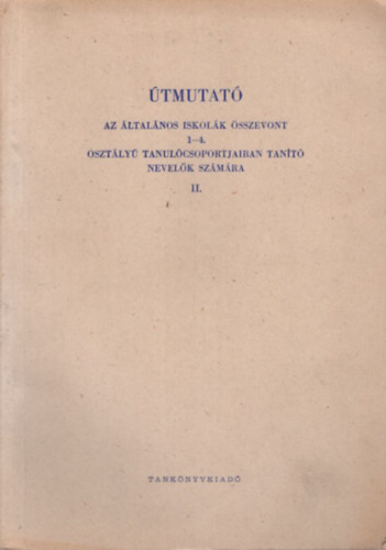 Speiser Márton - Útmutató az általános iskolák összevont 1-4. osztályú tanulócsoportjaiban tanító nevelők számára II.