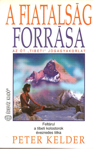 Peter Kelder - A fiatalsg forrsa - Az t Tibeti jgagyakorlat - Feltrul a tibeti kolostorok vezredes titka