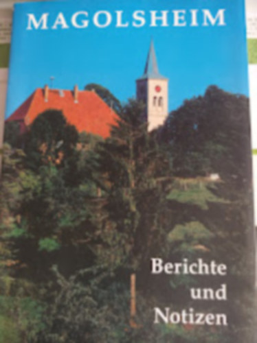 Magolsheim - Berichte und Notizen - Herausgegeben zum Abschluss der Dorfentwicklung und Flurbereinigung 1994 von der Teilnehmergemeinschaft