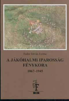 Fodor Istvn Ferenc - A jkhalmi iparossg fnykora 1867-1945