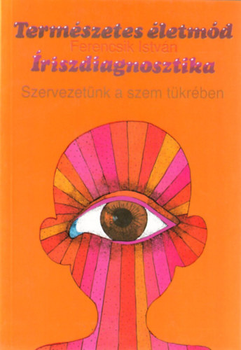 Ferencsik Istvn - Termszetes letmd: riszdiagnosztika - Szervezetnk a szem tkrben