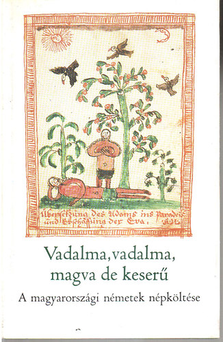 Manherz K�roly  (szerk.) - Vadalma, vadalma, magva de keser�-A magyarorsz. n�metek n�pk�lt�se