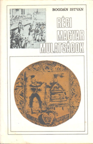 Bogd�n Istv�n - R�gi magyar mulats�gok