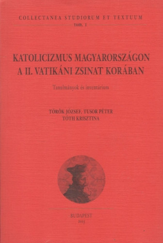 Tusor Péter, Tóth Krisztina Török József - Katolicizmus Magyarországon a II. Vatikáni Zsinat korában