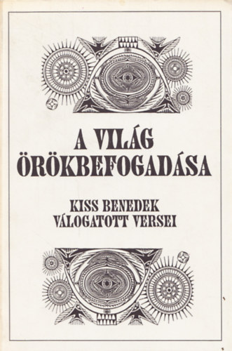 Kiss Benedek - A vil�g �r�kbefogad�sa (v�logatott versek)