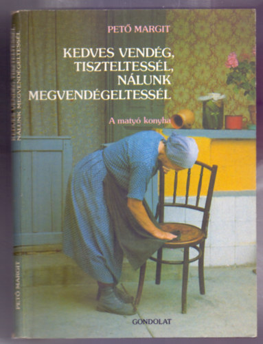 Pet� Margit - Kedves vend�g, tiszteltess�l, n�lunk megvend�geltess�l - A maty� konyha
