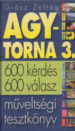Gr�sz Zolt�n - Agytorna 3. (600 k�rd�s, 600 v�lasz - M�velts�gi tesztk�nyv)