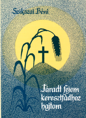 Szikszai B�ni - F�radt fejem keresztf�dhoz hajtom