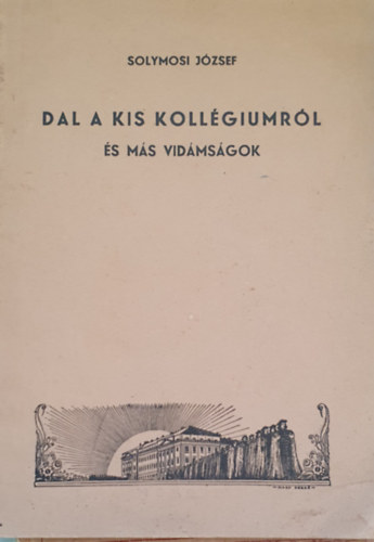 Solymosi J�zsef - Dal a kis koll�giumr�l �s m�s vid�ms�gok