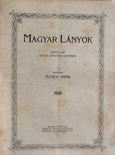 Tutsek Anna  (szerk.) - Magyar lnyok - Kpes lap fiatal lenyok szmra - XXXIV. vf. 1-36. szm, 1928 (egybektve)