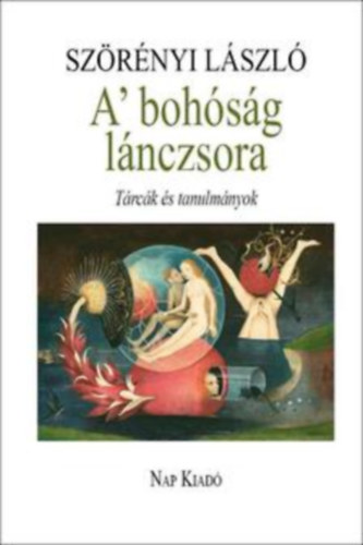 Szörényi László - A' bohóság lánczsora - Tárcák és tanulmányok