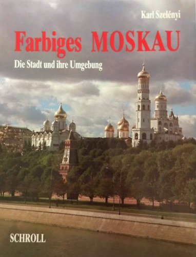 Karl Szel�nyi - Farbiges Moskau Die Stadt und ihre Umgebung