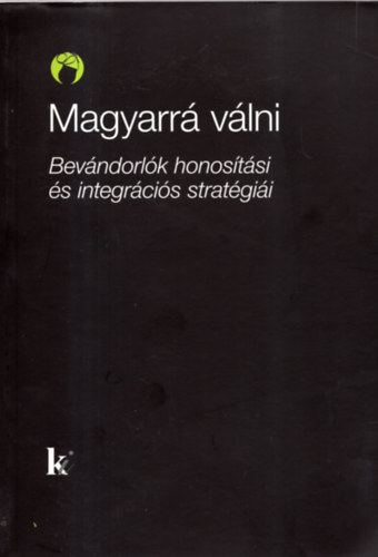 Kovts Andrs  (szerk.) - Magyarr vlni: bevndorlk honostsi s integrcis stratgii