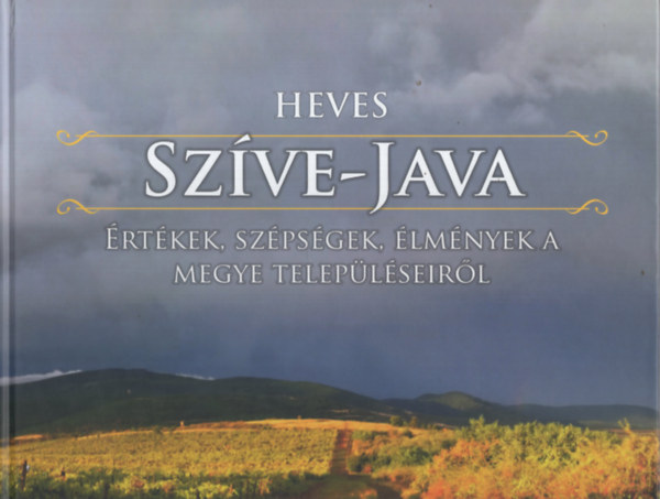 S�ri Andrea  (szerk.) - Heves Sz�ve-Java - �rt�kek, sz�ps�gek, �lm�nyek a megye telep�l�seir�l
