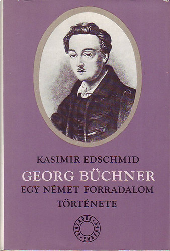 Kasimir Edschmid - Georg B�chner (Egy n�met forradalom t�rt�nete)